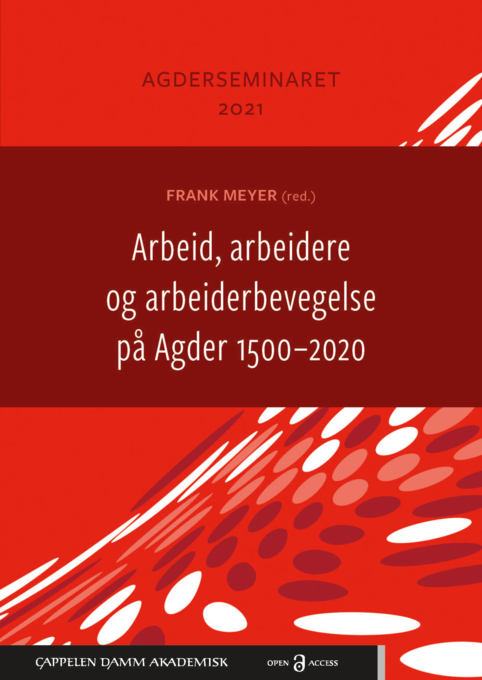 Arbeid, arbeidere og arbeiderbevegelse på Agder 1500-2020